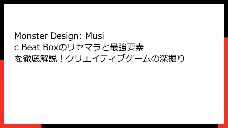 Monster Design: Music Beat Boxのリセマラと最強要素を徹底解説！クリエイティブゲームの深掘り