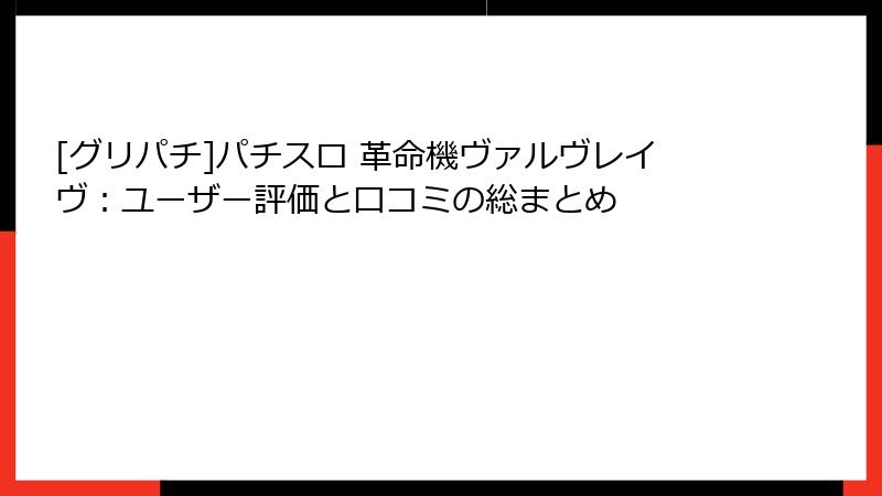 [グリパチ]パチスロ 革命機ヴァルヴレイヴ：ユーザー評価と口コミの総まとめ