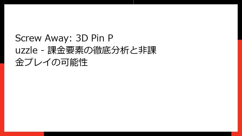 Screw Away: 3D Pin Puzzle - 課金要素の徹底分析と非課金プレイの可能性