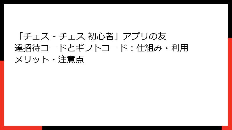 「チェス - チェス 初心者」アプリの友達招待コードとギフトコード：仕組み・利用メリット・注意点