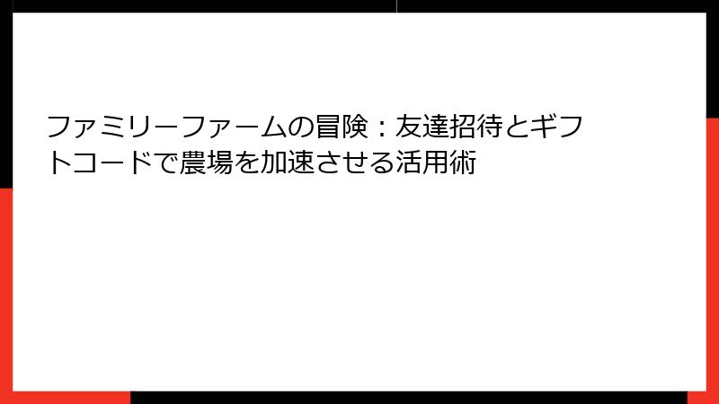ファミリーファームの冒険：友達招待とギフトコードで農場を加速させる活用術