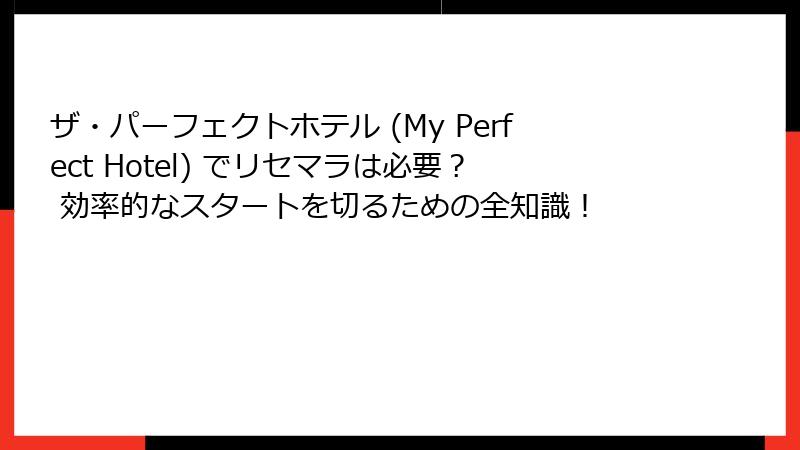 ザ・パーフェクトホテル (My Perfect Hotel) でリセマラは必要？ 効率的なスタートを切るための全知識！
