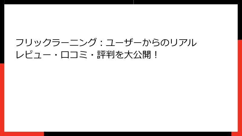 フリックラーニング：ユーザーからのリアルレビュー・口コミ・評判を大公開！