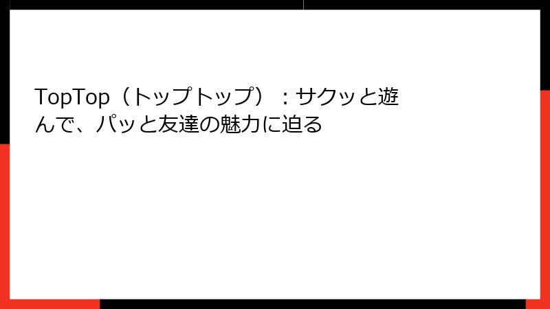 TopTop（トップトップ）：サクッと遊んで、パッと友達の魅力に迫る