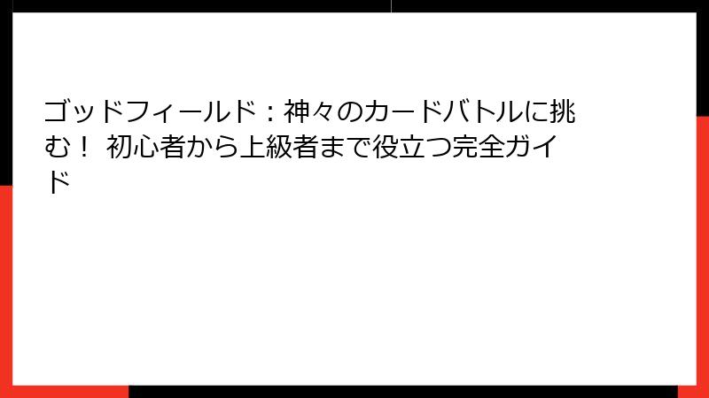 ゴッドフィールド：神々のカードバトルに挑む！ 初心者から上級者まで役立つ完全ガイド