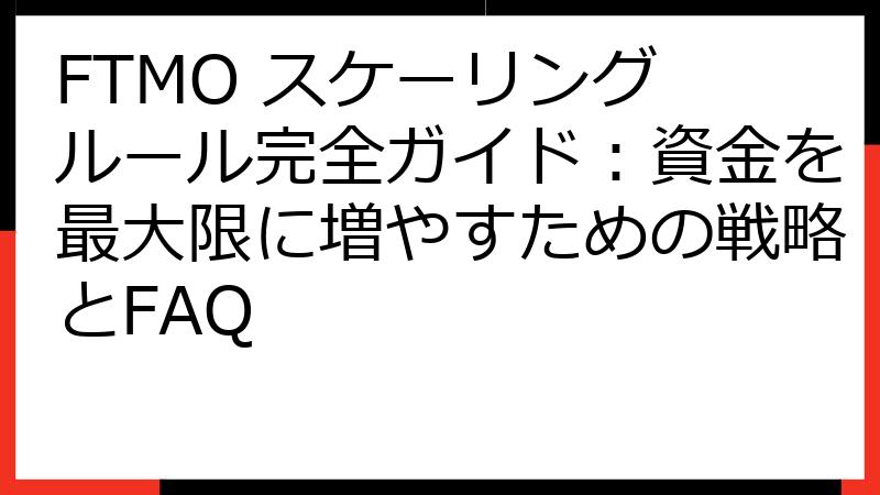 FTMO スケーリング ルール完全ガイド：資金を最大限に増やすための戦略とFAQ