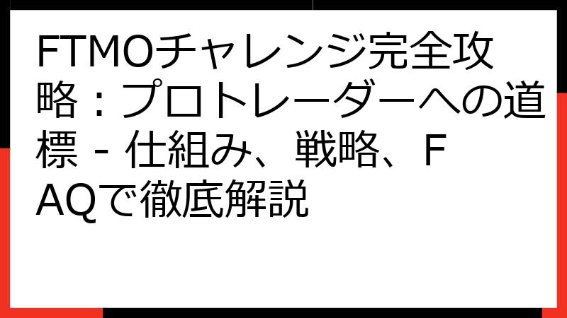 FTMOチャレンジ完全攻略：プロトレーダーへの道標 - 仕組み、戦略、FAQで徹底解説