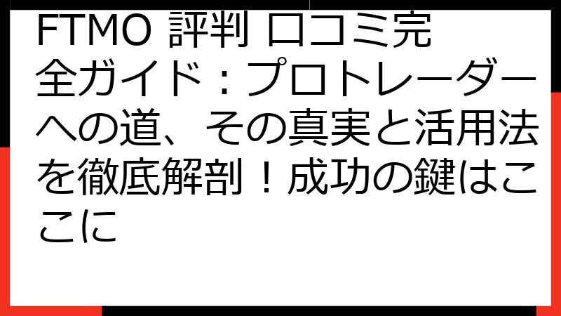 FTMO 評判 口コミ完全ガイド：プロトレーダーへの道、その真実と活用法を徹底解剖！成功の鍵はここに