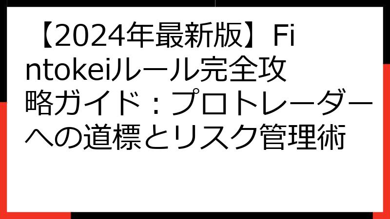 【2024年最新版】Fintokeiルール完全攻略ガイド：プロトレーダーへの道標とリスク管理術