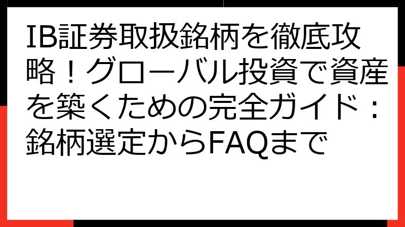 IB証券取扱銘柄を徹底攻略！グローバル投資で資産を築くための完全ガイド：銘柄選定からFAQまで