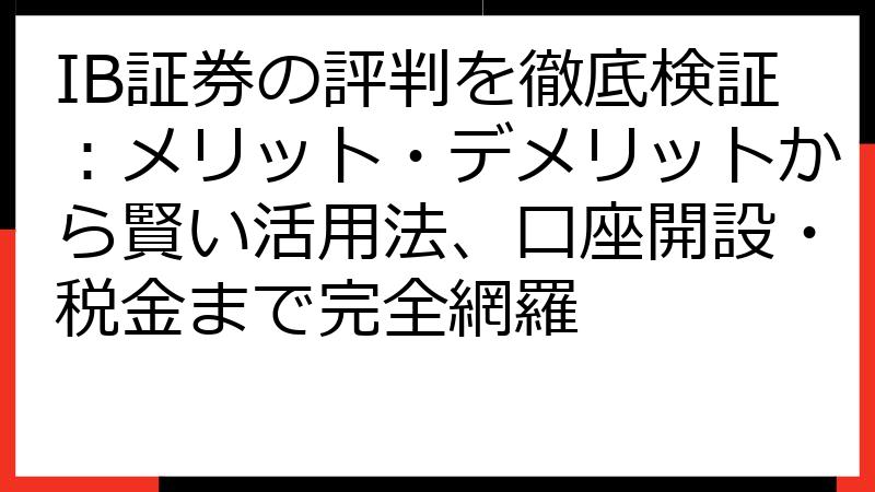 IB証券の評判を徹底検証：メリット・デメリットから賢い活用法、口座開設・税金まで完全網羅