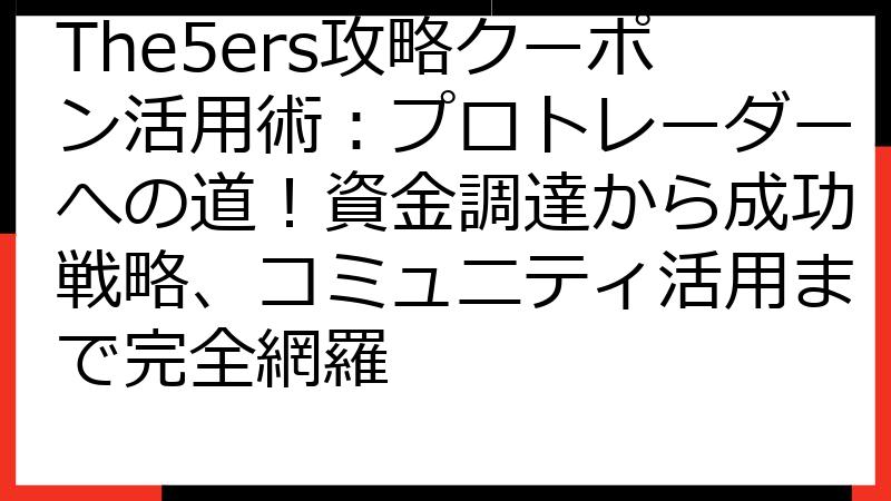The5ers攻略クーポン活用術：プロトレーダーへの道！資金調達から成功戦略、コミュニティ活用まで完全網羅