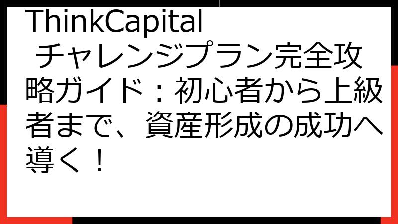 ThinkCapital チャレンジプラン完全攻略ガイド：初心者から上級者まで、資産形成の成功へ導く！