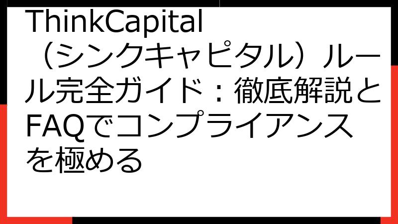 ThinkCapital（シンクキャピタル）ルール完全ガイド：徹底解説とFAQでコンプライアンスを極める