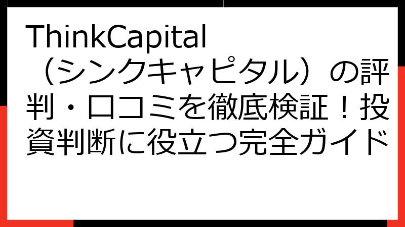 ThinkCapital（シンクキャピタル）の評判・口コミを徹底検証！投資判断に役立つ完全ガイド