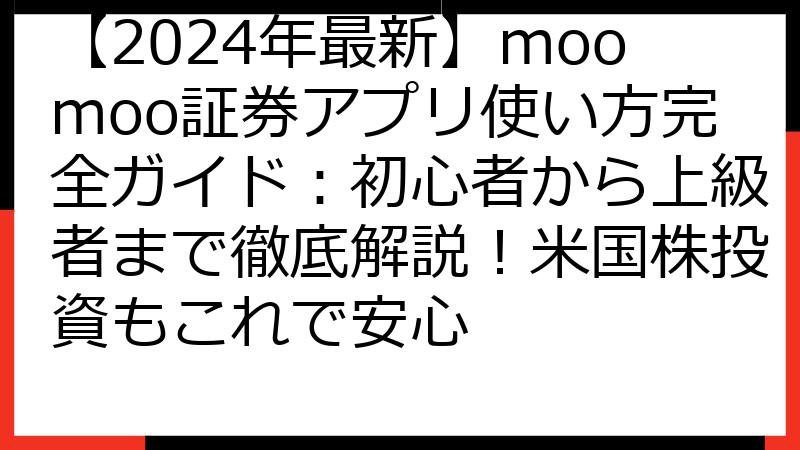 【2024年最新】moomoo証券アプリ使い方完全ガイド：初心者から上級者まで徹底解説！米国株投資もこれで安心