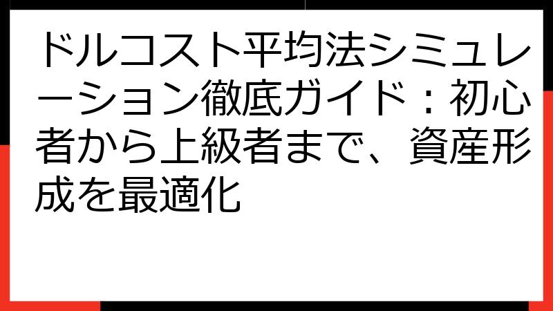 ドルコスト平均法シミュレーション徹底ガイド：初心者から上級者まで、資産形成を最適化