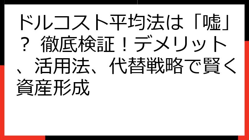ドルコスト平均法は「嘘」？ 徹底検証！デメリット、活用法、代替戦略で賢く資産形成