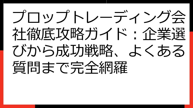 プロップトレーディング会社徹底攻略ガイド：企業選びから成功戦略、よくある質問まで完全網羅