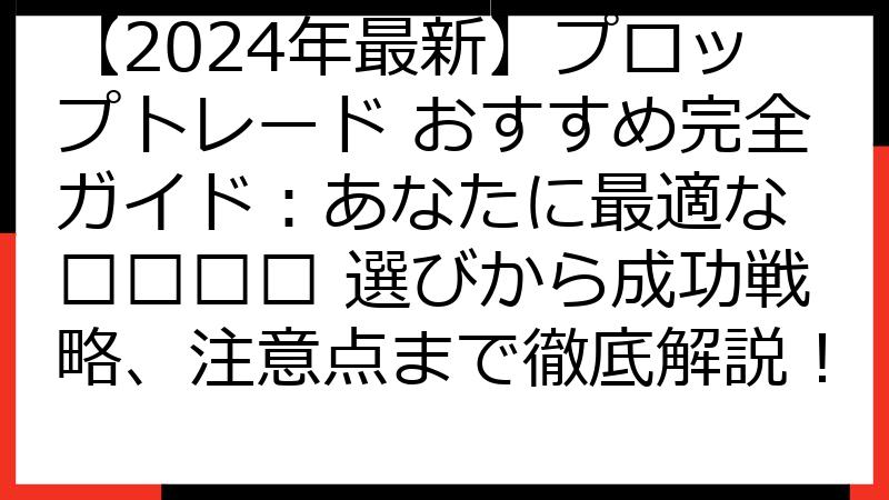 【2024年最新】プロップトレード おすすめ完全ガイド：あなたに最適な फर्म 選びから成功戦略、注意点まで徹底解説！