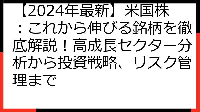 【2024年最新】米国株：これから伸びる銘柄を徹底解説！高成長セクター分析から投資戦略、リスク管理まで