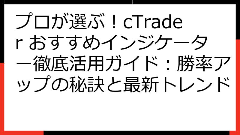 プロが選ぶ！cTrader おすすめインジケーター徹底活用ガイド：勝率アップの秘訣と最新トレンド