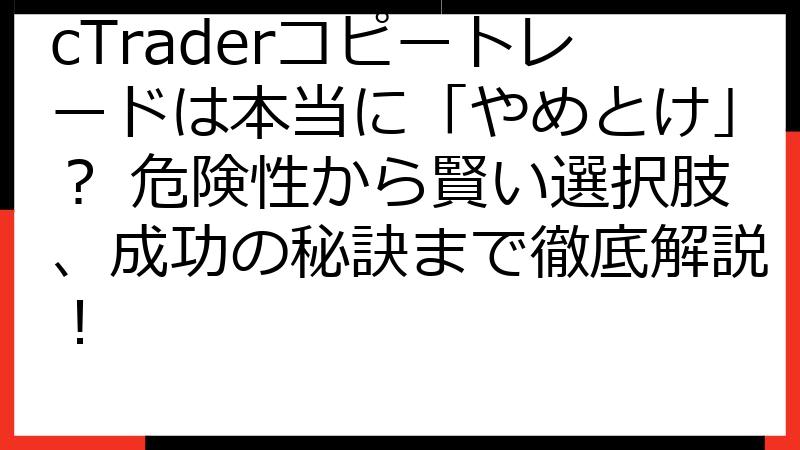 cTraderコピートレードは本当に「やめとけ」？ 危険性から賢い選択肢、成功の秘訣まで徹底解説！