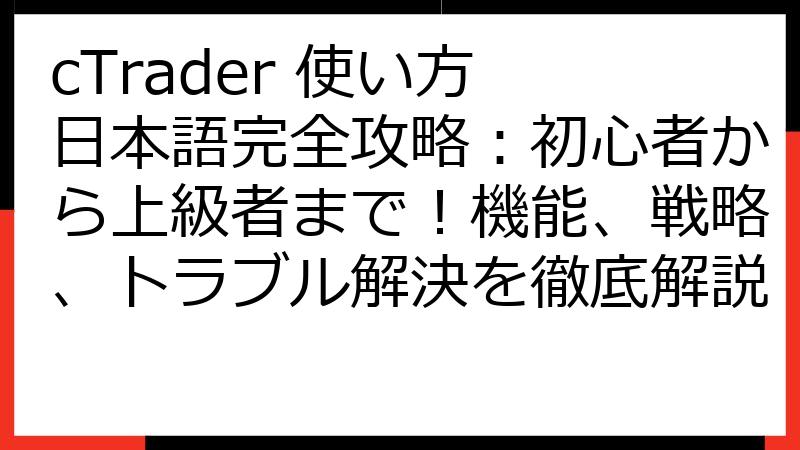 cTrader 使い方 日本語完全攻略：初心者から上級者まで！機能、戦略、トラブル解決を徹底解説