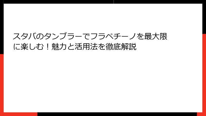 スタバのタンブラーでフラペチーノを最大限に楽しむ！魅力と活用法を徹底解説