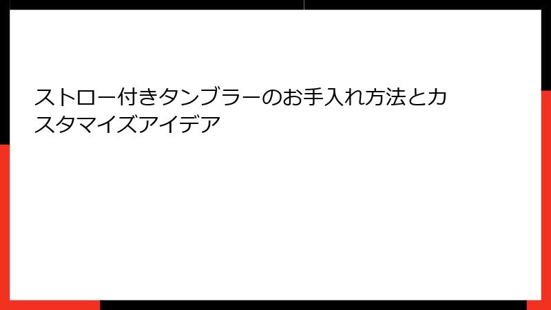 ストロー付きタンブラーのお手入れ方法とカスタマイズアイデア