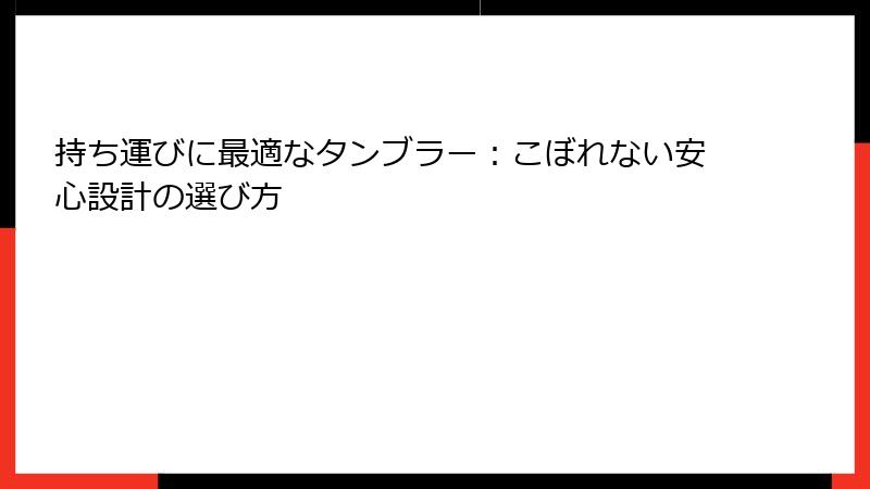 持ち運びに最適なタンブラー：こぼれない安心設計の選び方