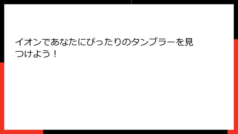 イオンであなたにぴったりのタンブラーを見つけよう！