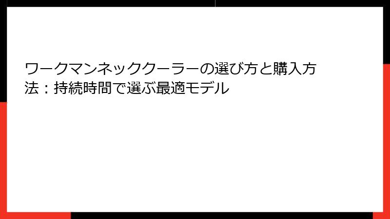 ワークマンネッククーラーの選び方と購入方法：持続時間で選ぶ最適モデル