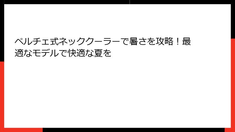 ペルチェ式ネッククーラーで暑さを攻略！最適なモデルで快適な夏を
