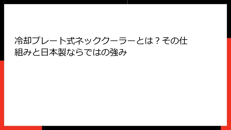冷却プレート式ネッククーラーとは？その仕組みと日本製ならではの強み
