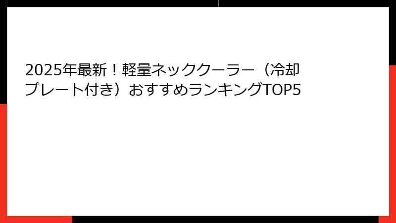 2025年最新！軽量ネッククーラー（冷却プレート付き）おすすめランキングTOP5