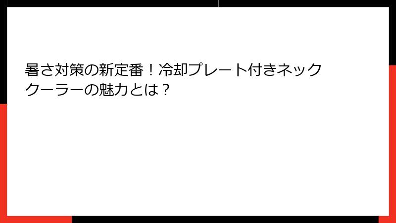 暑さ対策の新定番！冷却プレート付きネッククーラーの魅力とは？