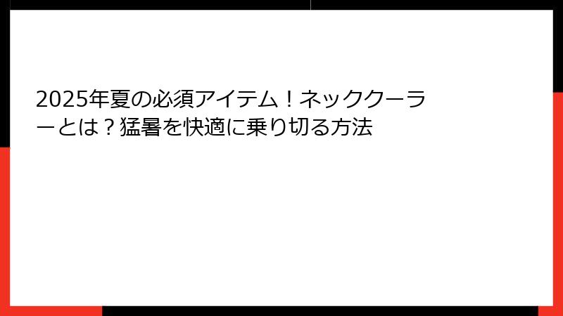 2025年夏の必須アイテム！ネッククーラーとは？猛暑を快適に乗り切る方法