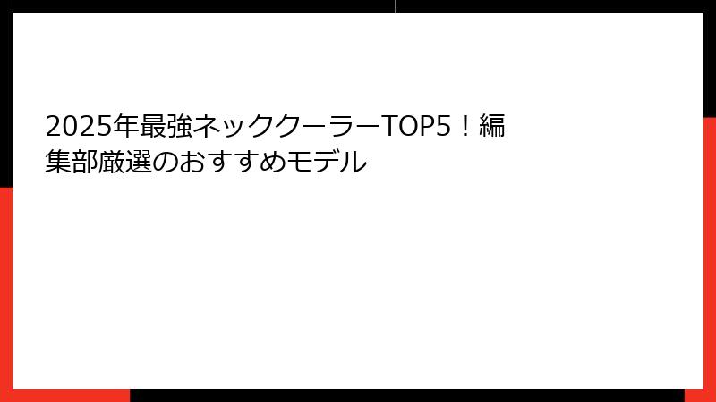 2025年最強ネッククーラーTOP5！編集部厳選のおすすめモデル