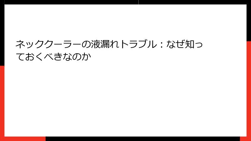 ネッククーラーの液漏れトラブル：なぜ知っておくべきなのか