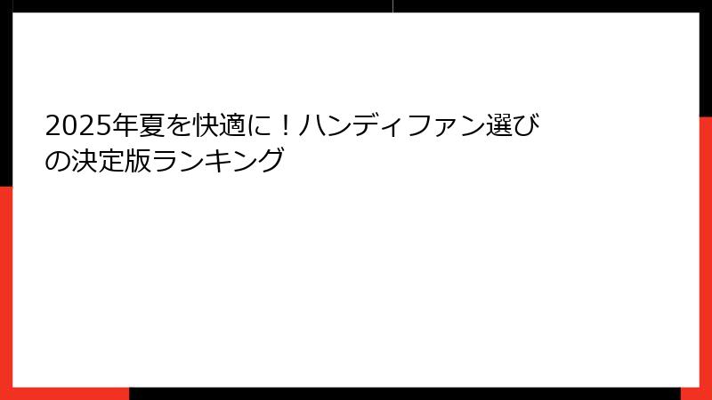 2025年夏を快適に！ハンディファン選びの決定版ランキング