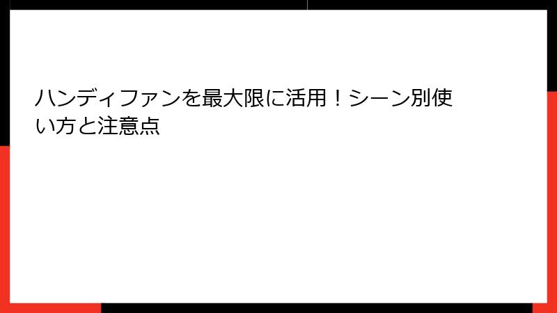 ハンディファンを最大限に活用！シーン別使い方と注意点