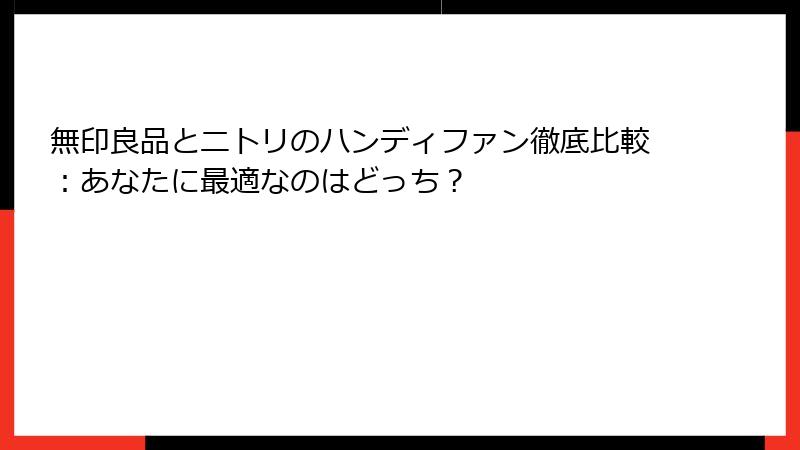 無印良品とニトリのハンディファン徹底比較：あなたに最適なのはどっち？