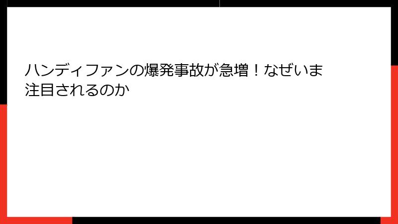 ハンディファンの爆発事故が急増！なぜいま注目されるのか