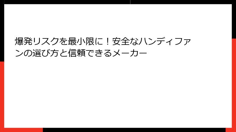 爆発リスクを最小限に！安全なハンディファンの選び方と信頼できるメーカー
