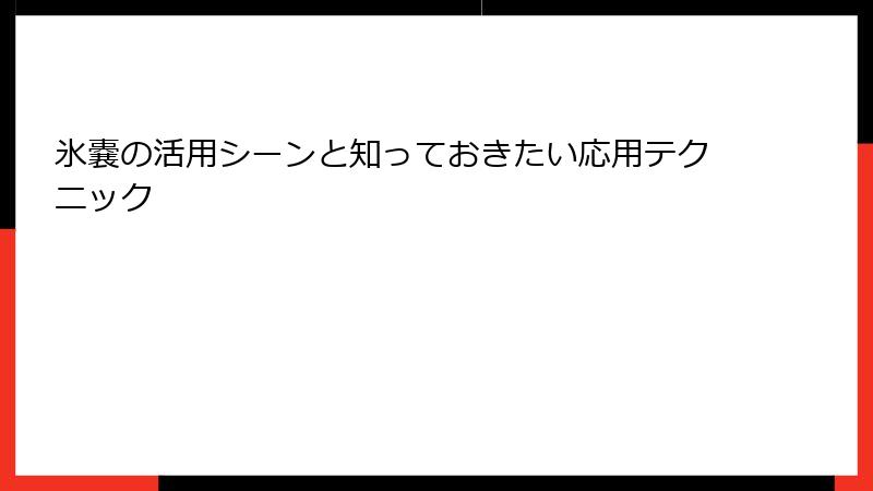 氷嚢の活用シーンと知っておきたい応用テクニック