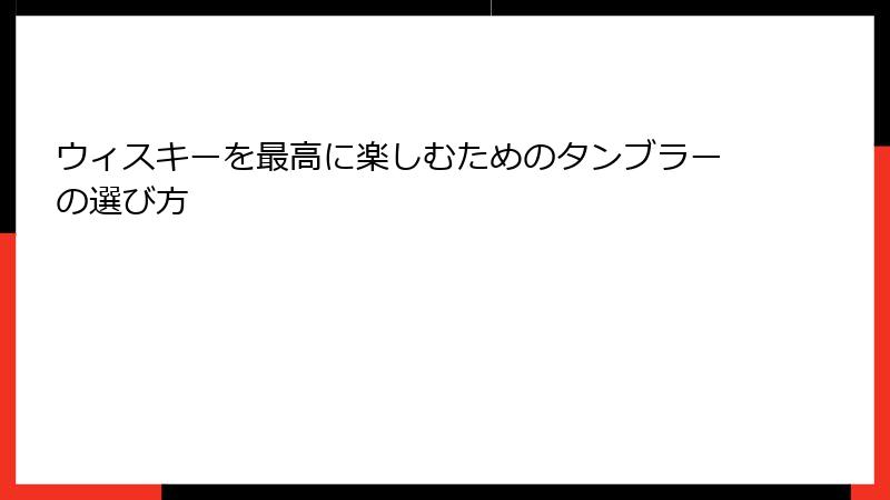 ウィスキーを最高に楽しむためのタンブラーの選び方