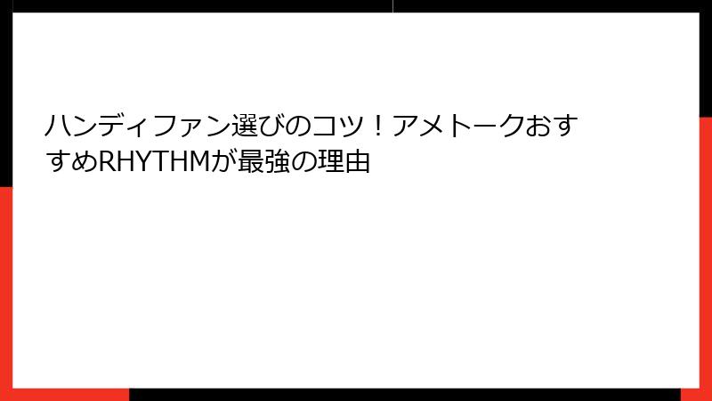 ハンディファン選びのコツ！アメトークおすすめRHYTHMが最強の理由