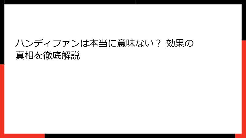ハンディファンは本当に意味ない？ 効果の真相を徹底解説