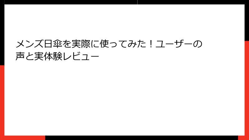 メンズ日傘を実際に使ってみた！ユーザーの声と実体験レビュー